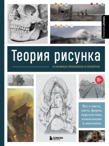 Теория рисунка: основные принципы и понятия. Все о цвете, свете, форме, перспективе, композиции